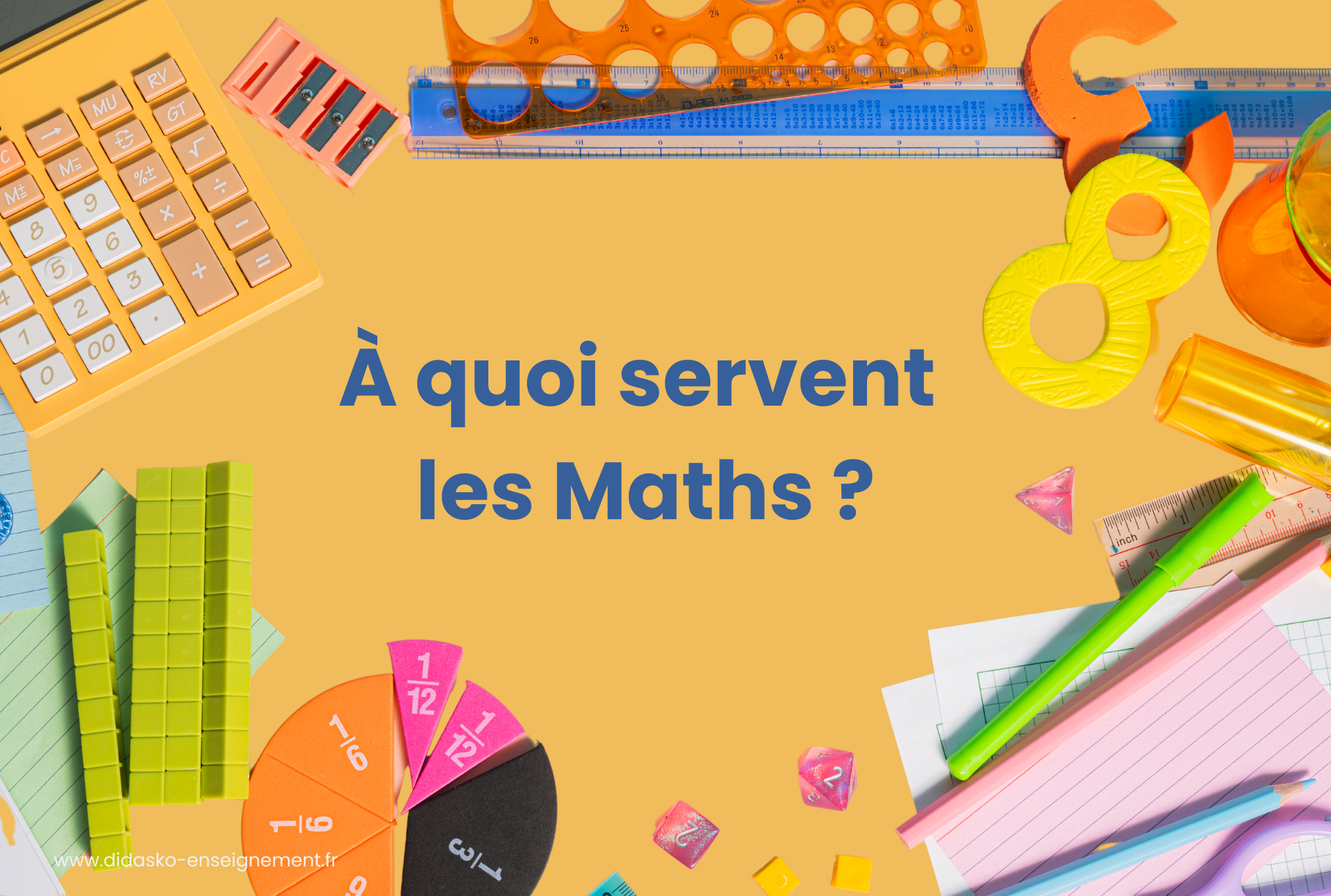 Plusieurs objets liés aux maths qui englobent la phrase "À quoi servent les Maths ?"